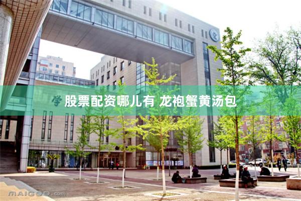 股票配资哪儿有 龙袍蟹黄汤包