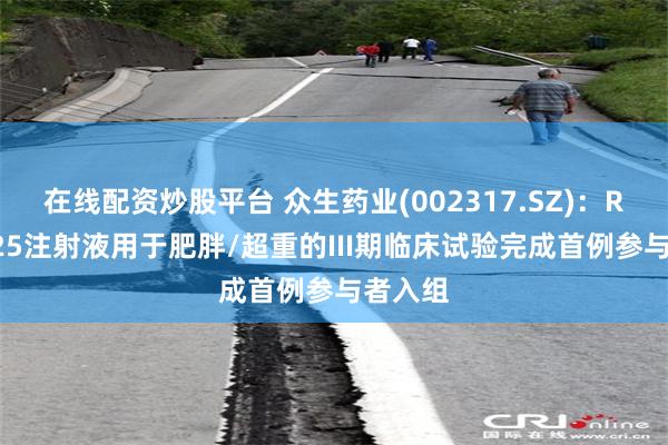 在线配资炒股平台 众生药业(002317.SZ)：RAY1225注射液用于肥胖/超重的III期临床试验完成首例参与者入组
