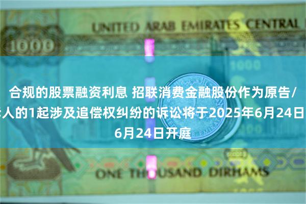 合规的股票融资利息 招联消费金融股份作为原告/上诉人的1起涉及追偿权纠纷的诉讼将于2025年6月24日开庭