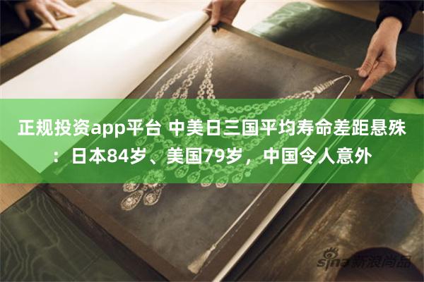 正规投资app平台 中美日三国平均寿命差距悬殊：日本84岁、美国79岁，中国令人意外